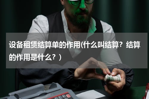 设备租赁结算单的作用(什么叫结算？结算的作用是什么？)