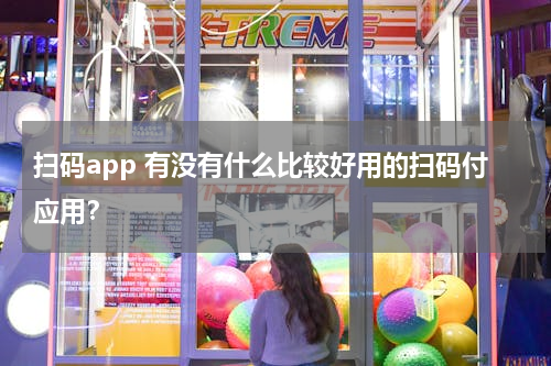 扫码app 有没有什么比较好用的扫码付应用？