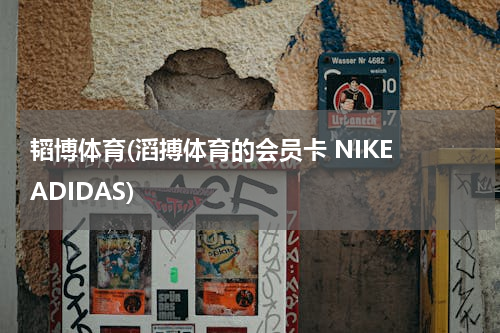 韬博体育(滔搏体育的会员卡 NIKE ADIDAS)