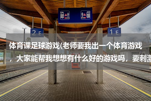 体育课足球游戏(老师要我出一个体育游戏，大家能帮我想想有什么好的游戏吗，要刺激的好玩的，谢谢大家，大概有20多人参加)