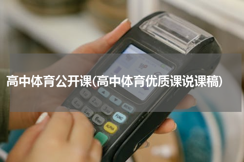 高中体育公开课(高中体育优质课说课稿)