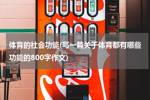 体育的社会功能(写一篇关于体育都有哪些功能的800字作文)