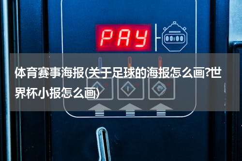 体育赛事海报(关于足球的海报怎么画?世界杯小报怎么画)