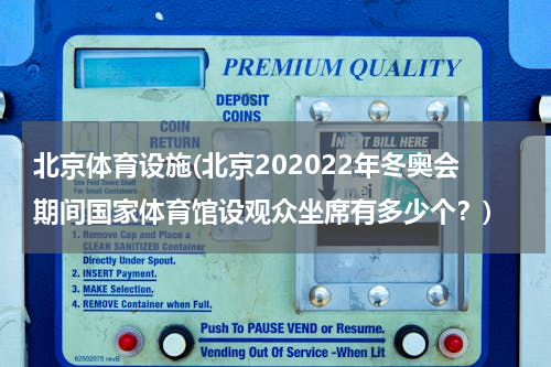 北京体育设施(北京202022年冬奥会期间国家体育馆设观众坐席有多少个？)