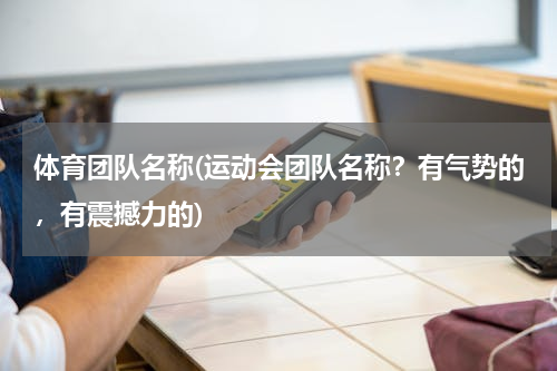 体育团队名称(运动会团队名称？有气势的，有震撼力的)