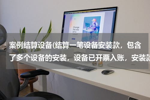 案例结算设备(结算一笔设备安装款，包含了多个设备的安装，设备已开票入账，安装款该如何处理入固定资产。)